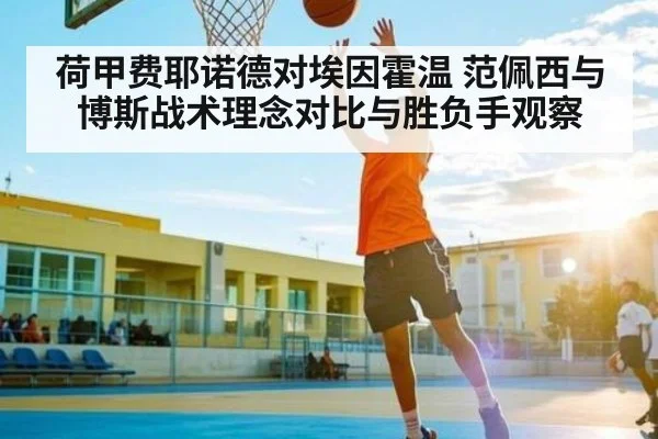 荷甲费耶诺德对埃因霍温 范佩西与博斯战术理念对比与胜负手观察